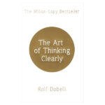 The Art of Thinking Clearly